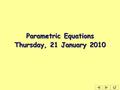 Parametric Equations Thursday, 21 January 2010. Parametric Equations The Cartesian equation of a curve in a plane is an equation linking x and y. Some.