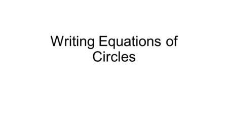 Writing Equations of Circles. Remember Equation: (x-h) 2 +(y-k) 2 =r 2 Center (h, k) Radius = r So, to write the equation of a circle, we need the center.