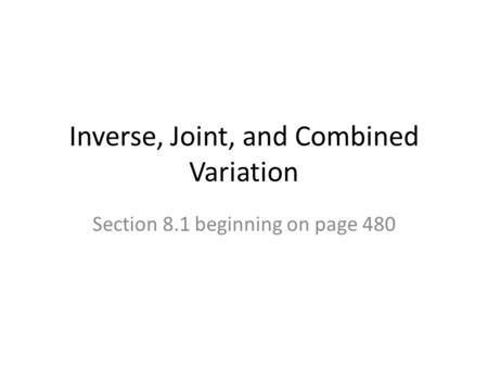 Inverse, Joint, and Combined Variation Section 8.1 beginning on page 480.