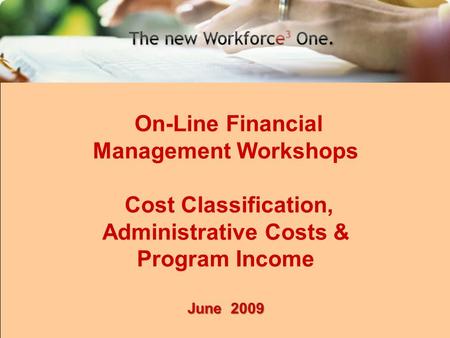 1 On-Line Financial Management Workshops Cost Classification, Administrative Costs & Program Income June 2009.