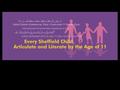 Sheffield’s Talking 0-11 Every child will be listened to and given the opportunity to express themselves confidently. Children with delayed or impaired.