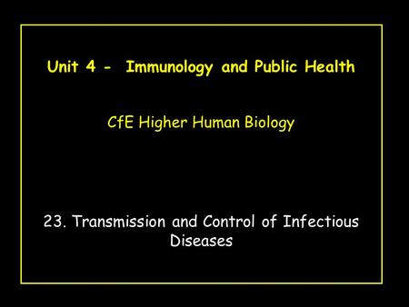 Unit 4 - Immunology and Public Health CfE Higher Human Biology 23. Transmission and Control of Infectious Diseases.