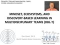 Figure 3 – DBL-T Ecosystem. MINDSET, ECOSYSTEMS, AND DISCOVERY-BASED LEARNING IN MULTIDISCIPLINARY TEAMS (DBL-T) Dan Ewert, Ph.D. North Dakota State University.