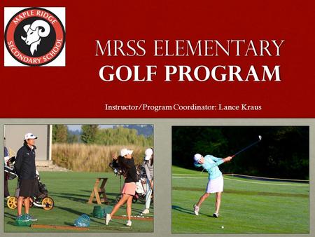 MRSS Elementary Golf Program Instructor/Program Coordinator: Lance Kraus.