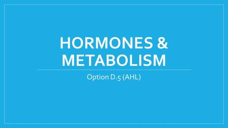 HORMONES & METABOLISM Option D.5 (AHL). U: Endocrine glands secrete hormones directly into the bloodstream Endocrine glands = secrete hormones directly.