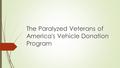 The Paralyzed Veterans of America's Vehicle Donation Program.