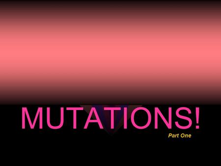 MUTATIONS! Part One. MUTATIONS: WHAT ARE THEY ? MUTATIONS: w are changes in the genetic material of the cell. w can occur at the level of an individual.