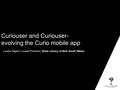 Main title goes here Smaller date title goes here (eg. October 2009) Curiouser and Curiouser- evolving the Curio mobile app P&D-3152-10/2009 Louise Tegart.