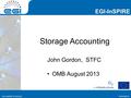 Www.egi.eu EGI-InSPIRE RI-261323 EGI-InSPIRE www.egi.eu EGI-InSPIRE RI-261323 Storage Accounting John Gordon, STFC OMB August 2013.