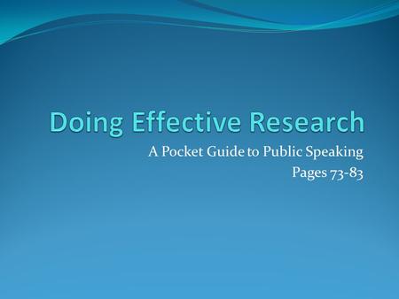 A Pocket Guide to Public Speaking Pages 73-83. Google and Yahoo may lead to false or biased information.