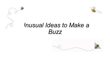 Unusual Ideas to Make a Buzz