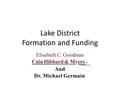 Lake District Formation and Funding Elisabeth C. Goodman Cain Hibbard & Myers PC Counselors at Law And Dr. Michael Germain.