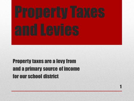 Property Taxes and Levies Property taxes are a levy from and a primary source of income for our school district 1.