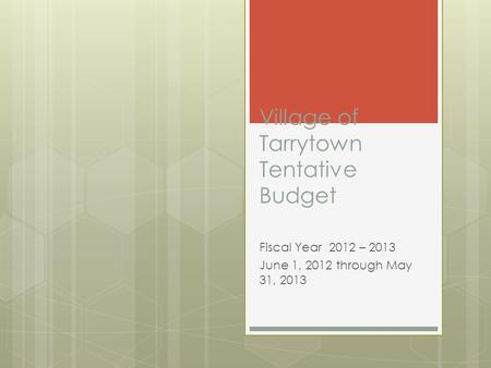 Village of Tarrytown Tentative Budget Fiscal Year 2012 – 2013 June 1, 2012 through May 31, 2013.