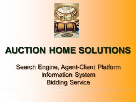 . AUCTION HOME SOLUTIONS Search Engine, Agent-Client Platform Information System Bidding Service Search Engine, Agent-Client Platform Information System.