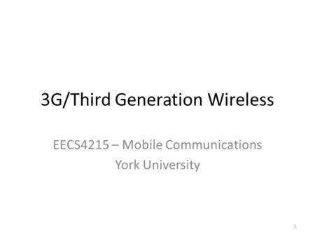 3G/Third Generation Wireless EECS4215 – Mobile Communications York University 1.