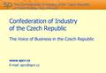 The Confederation of Industry of the Czech Republic representing those who create value Confederation of Industry of the Czech Republic The Voice of Business.