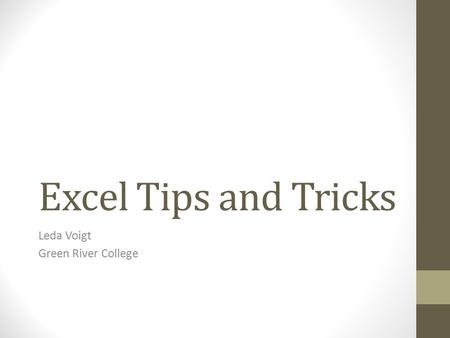 Excel Tips and Tricks Leda Voigt Green River College.