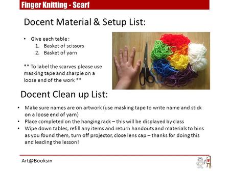 Give each table : 1.Basket of scissors 2.Basket of yarn ** To label the scarves please use masking tape and sharpie on a loose end of the work ** Docent.