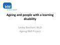 Ageing and people with a learning disability Lesley Barcham, BILD Ageing Well Project.