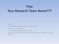 Title: Your Research Team Name??? Names Use different backgrounds on each slide Be clear and on topic Use proper spelling and grammar GET ALL YOU INFORMATION.