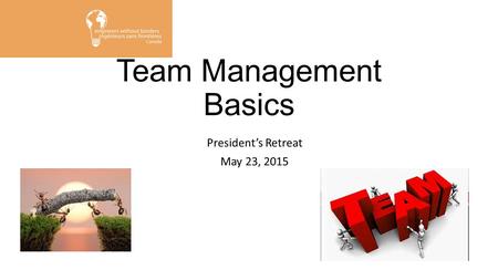 Team Management Basics President’s Retreat May 23, 2015.