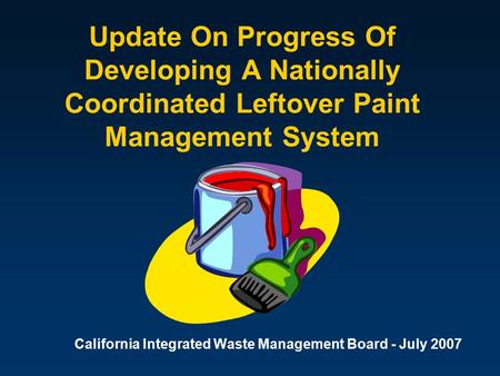 Update On Progress Of Developing A Nationally Coordinated Leftover Paint Management System California Integrated Waste Management Board - July 2007.