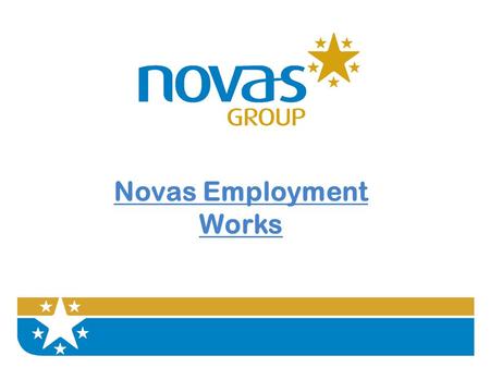 Novas Employment Works. The Aim The aim is to talk to you about how Novas provides learning and employment opportunities for service users.