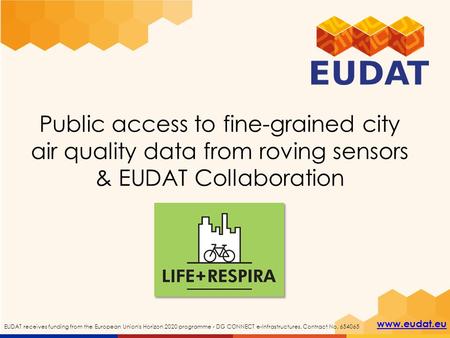 Www.eudat.eu EUDAT receives funding from the European Union's Horizon 2020 programme - DG CONNECT e-Infrastructures. Contract No. 654065 Public access.