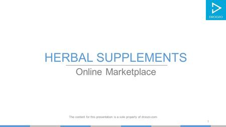 HERBAL SUPPLEMENTS Online Marketplace The content for this presentation is a sole property of droozo.com 1.