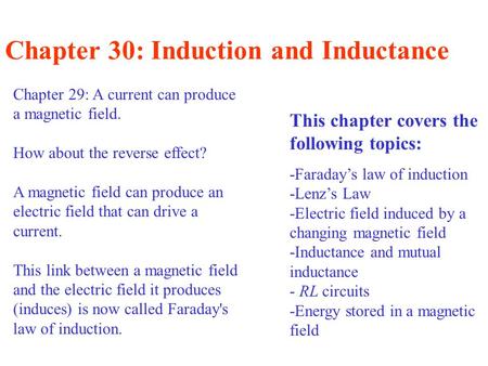 Chapter 30: Induction and Inductance This chapter covers the following topics: -Faraday’s law of induction -Lenz’s Law -Electric field induced by a changing.