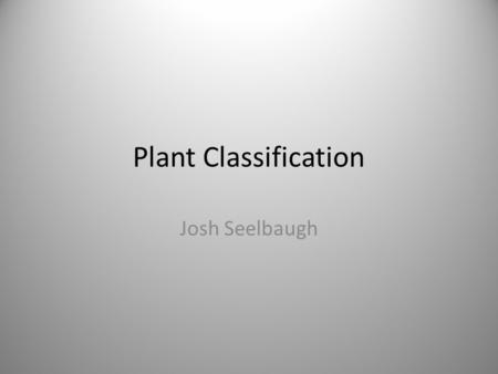 Plant Classification Josh Seelbaugh. Bryophyta Common name: mosses Seedless nonvascular Damp forests Other mosses: They grow close to the ground, and.