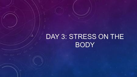 DAY 3: STRESS ON THE BODY. TODAY’S BELL RINGER: You have now made 2 separate contacts for ways of dealing with stress in a healthy way. Since signing.