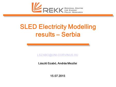 SLED Electricity Modelling results – Serbia László Szabó, András Mezősi 15.07.2015.