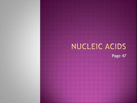 Page 47.  Chemical Composition  Carbon, hydrogen, oxygen, nitrogen and phosphorus  Monomer  Nucleotide Sugar Phosphate Nitrogen base.