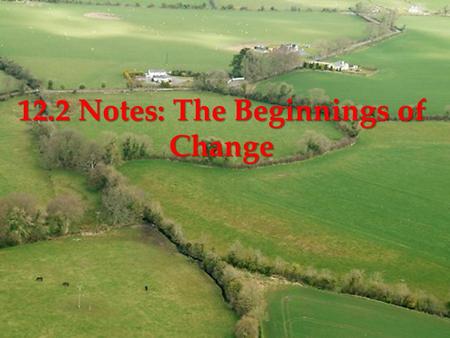 { 12.2 Notes: The Beginnings of Change.  Terms  Enclosure movement: trend for large landowners to gradually fence & include private & public common.