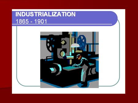 Industrialization 1865-1901. The U.S. is Changing… From an Agricultural to an Industrial Nation (Farming to Factories) Rural toUrban.