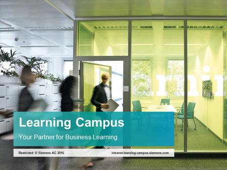 Learning Campus Your Partner for Business Learning intranet.learning-campus.siemens.comRestricted © Siemens AG 2016.