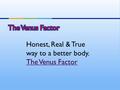 Honest, Real & True way to a better body. The Venus Factor.