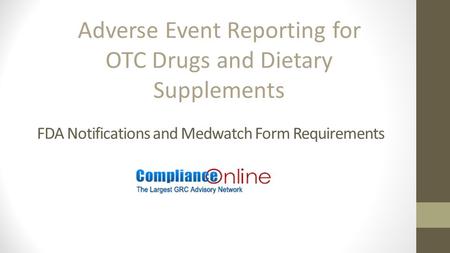 FDA Notifications and Medwatch Form Requirements Adverse Event Reporting for OTC Drugs and Dietary Supplements.