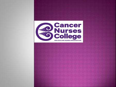  Nearly 20 years old  Achieved College Status 2013  National ‘go to’ group for cancer nursing and cancer care  Influential  Submissions and lobbying.