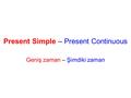 Present Simple – Present Continuous Geniş zaman – Şimdiki zaman.