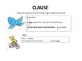 Clause is a group of words containing a subject and a verb. CLAUSE It is a bird. s v It flies away from one tree to another tree. s v The girl who wears.