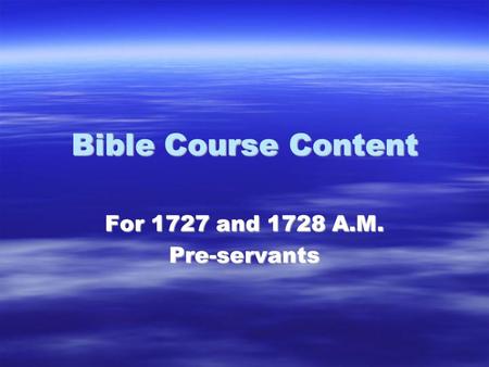 Bible Course Content For 1727 and 1728 A.M. Pre-servants.