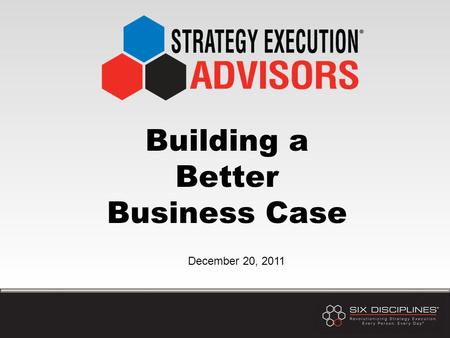 Building a Better Business Case December 20, 2011.