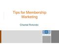 Tips for Membership Marketing Chantal Rotondo. 2 –Current Marketing Environment –Key learnings from 2013 MGI Membership Marketing Benchmarking Report.