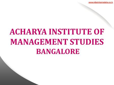 ACHARYA INSTITUTE OF MANAGEMENT STUDIES BANGALORE www.mbainkarnataka.co.in.