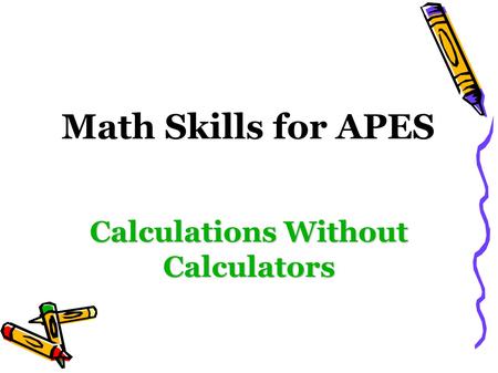 Math Skills for APES Calculations Without Calculators.