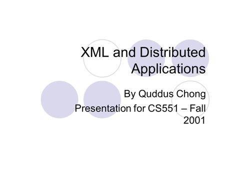 XML and Distributed Applications By Quddus Chong Presentation for CS551 – Fall 2001.