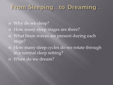  Why do we sleep?  How many sleep stages are there?  What brain waves are present during each stage?  How many sleep cycles do we rotate through in.